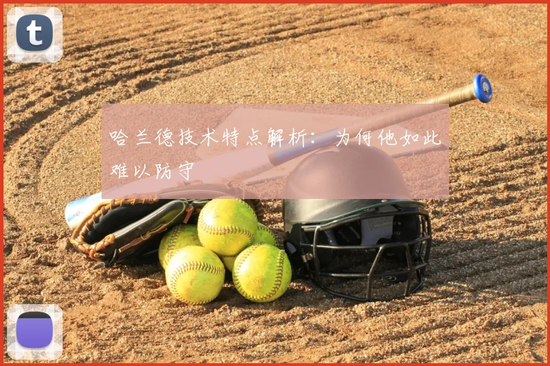 哈兰德技术特点解析：为何他如此难以防守