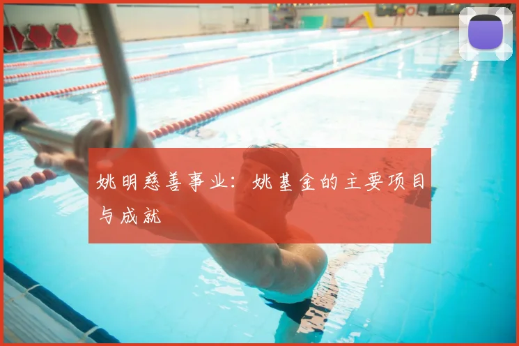 姚明慈善事业：姚基金的主要项目与成就