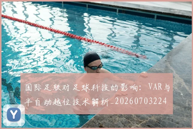 国际足联对足球科技的影响：VAR与半自动越位技术解析_20260703224925