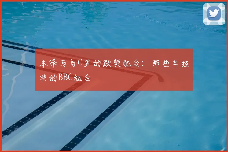 本泽马与C罗的默契配合：那些年经典的BBC组合