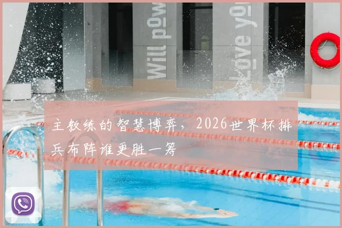 主教练的智慧博弈，2026世界杯排兵布阵谁更胜一筹