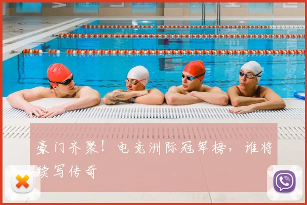 豪门齐聚！电竞洲际冠军榜，谁将续写传奇