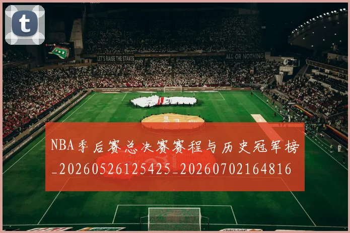 NBA季后赛总决赛赛程与历史冠军榜_20260526125425_20260702164816_20260714211404